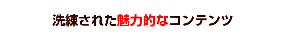 洗練された魅力的なコンテンツ