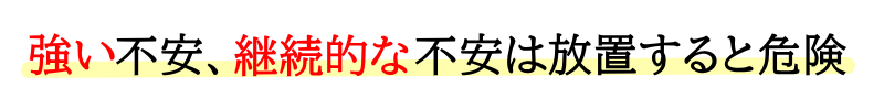 強い不安、継続的な不安は放置すると危険